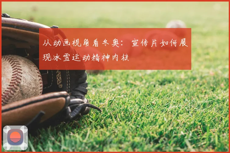 从动画视角看冬奥：宣传片如何展现冰雪运动精神内核